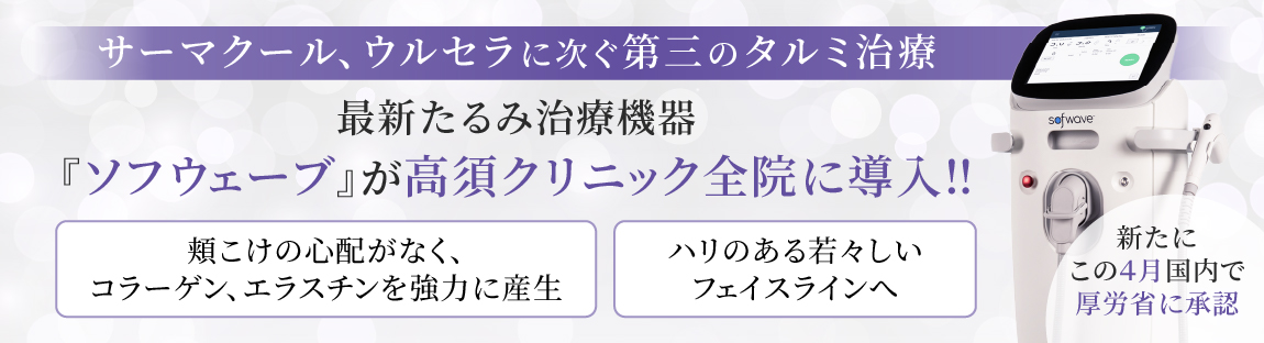 サーマクール、ウルセラに次ぐ第三のタルミ治療/最新たるみ治療機器 『ソフウェーブ』が高須クリニック全院に導入‼/新たにこの4月国内で厚労省に承認/頬こけの心配がなく、コラーゲン、エラスチンを強力に産生/ハリのある若々しいフェイスラインへ