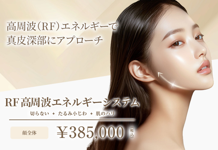 RF高周波エネルギーシステム/切らない、たるみ小じわ・肌のハリ/顔全体 385,000円(税込)